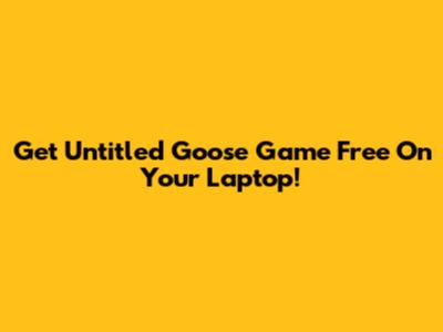 Get Untitled Goose Game Free On Your Laptop!