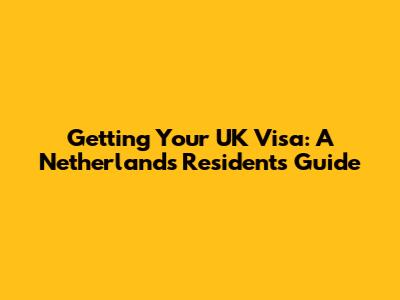 Getting Your UK Visa: A Netherlands Resident's Guide
