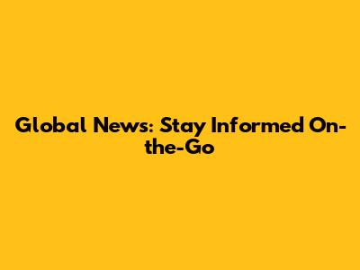 Global News: Stay Informed On-the-Go