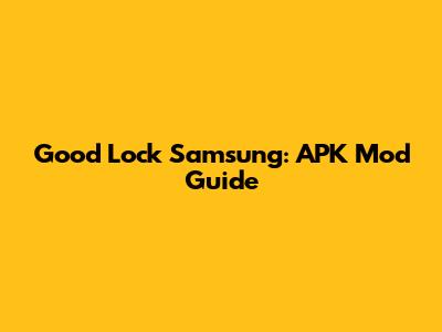 Good Lock Samsung: APK Mod Guide