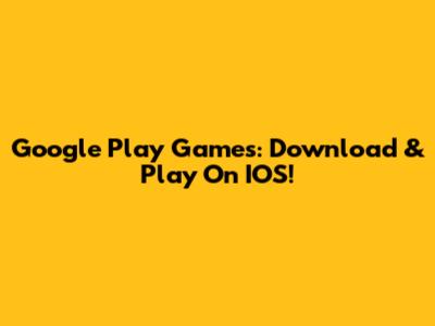 Google Play Games: Download & Play On IOS!