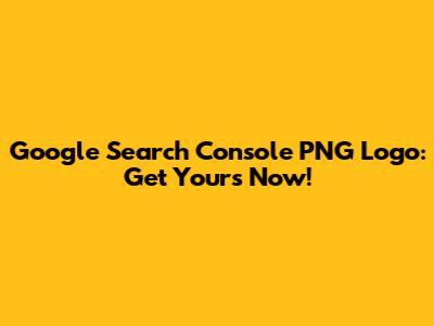 Google Search Console PNG Logo: Get Yours Now!