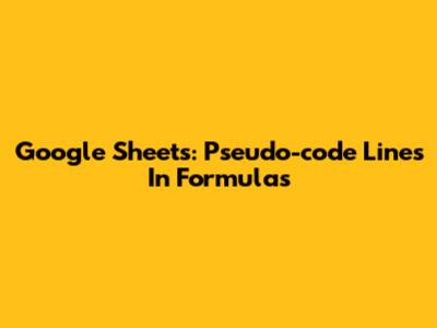 Google Sheets: Pseudo-code Lines In Formulas