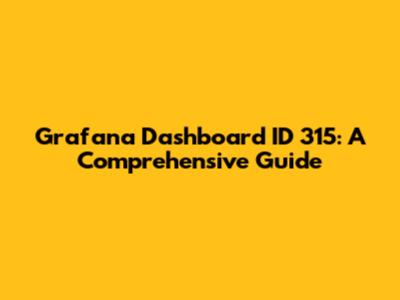 Grafana Dashboard ID 315: A Comprehensive Guide