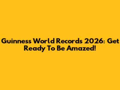 Guinness World Records 2026: Get Ready To Be Amazed!