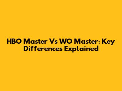 HBO Master Vs WO Master: Key Differences Explained