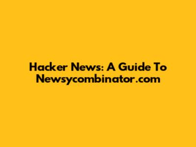 Hacker News: A Guide To Newsycombinator.com