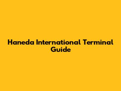 Haneda International Terminal Guide