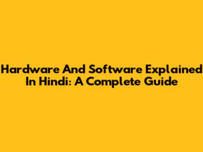 Hardware And Software Explained In Hindi: A Complete Guide
