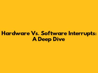 Hardware Vs. Software Interrupts: A Deep Dive