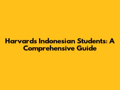 Harvard's Indonesian Students: A Comprehensive Guide