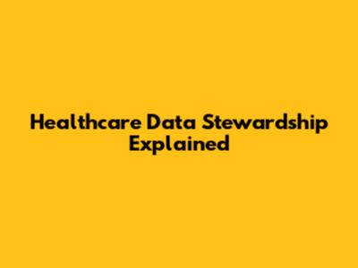 Healthcare Data Stewardship Explained