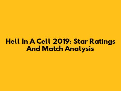 Hell In A Cell 2019: Star Ratings And Match Analysis
