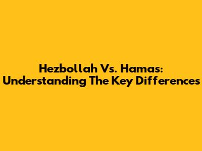 Hezbollah Vs. Hamas: Understanding The Key Differences