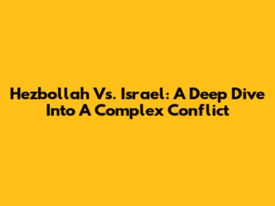 Hezbollah Vs. Israel: A Deep Dive Into A Complex Conflict