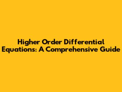 Higher Order Differential Equations: A Comprehensive Guide