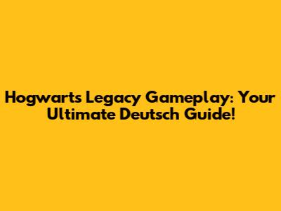Hogwarts Legacy Gameplay: Your Ultimate Deutsch Guide!