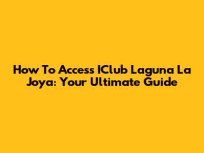How To Access IClub Laguna La Joya: Your Ultimate Guide