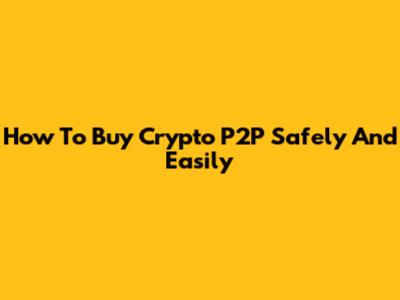 How To Buy Crypto P2P Safely And Easily