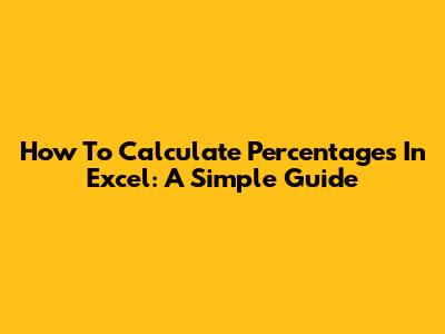 How To Calculate Percentages In Excel: A Simple Guide