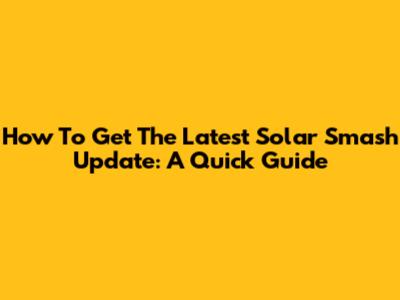 How To Get The Latest Solar Smash Update: A Quick Guide