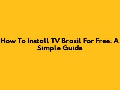 How To Install TV Brasil For Free: A Simple Guide