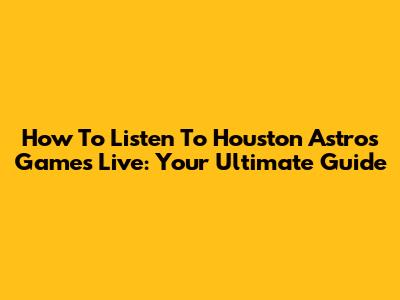 How To Listen To Houston Astros Games Live: Your Ultimate Guide