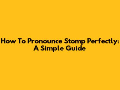 How To Pronounce 'Stomp' Perfectly: A Simple Guide