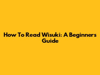 How To Read Wisuki: A Beginner's Guide