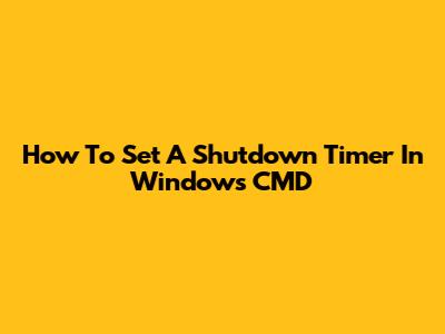 How To Set A Shutdown Timer In Windows CMD