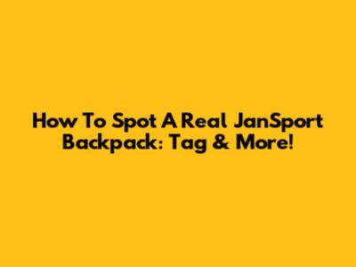 How To Spot A Real JanSport Backpack: Tag & More!