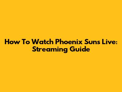 How To Watch Phoenix Suns Live: Streaming Guide