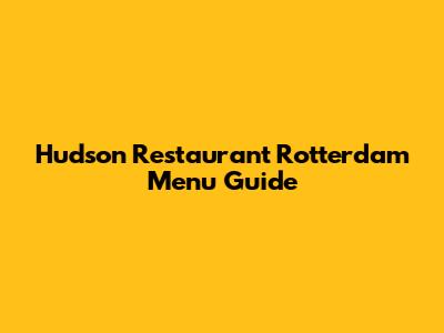 Hudson Restaurant Rotterdam Menu Guide