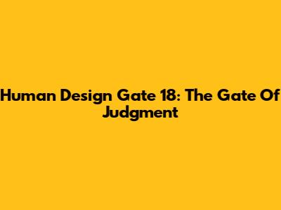 Human Design Gate 18: The Gate Of Judgment
