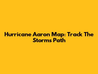 Hurricane Aaron Map: Track The Storm's Path