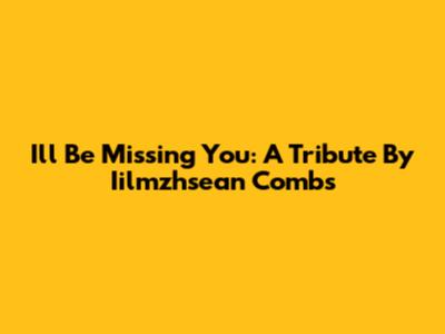 I'll Be Missing You: A Tribute By Iilmzhsean Combs