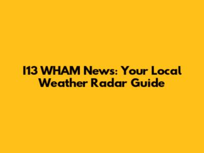 I13 WHAM News: Your Local Weather Radar Guide