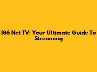 I86 Net TV: Your Ultimate Guide To Streaming
