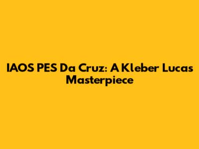 IAOS PES Da Cruz: A Kleber Lucas Masterpiece