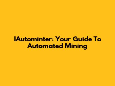 IAutominter: Your Guide To Automated Mining