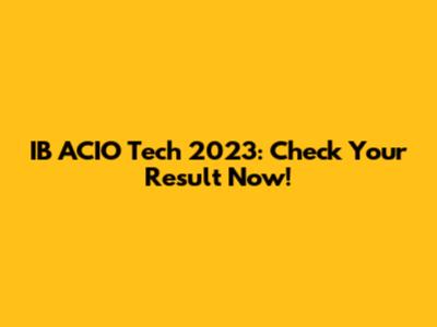 IB ACIO Tech 2023: Check Your Result Now!
