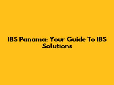 IBS Panama: Your Guide To IBS Solutions
