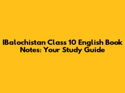 IBalochistan Class 10 English Book Notes: Your Study Guide