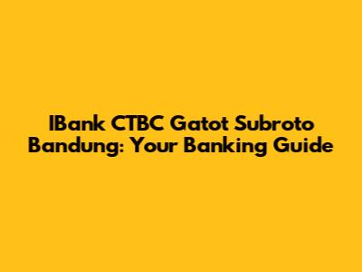 IBank CTBC Gatot Subroto Bandung: Your Banking Guide