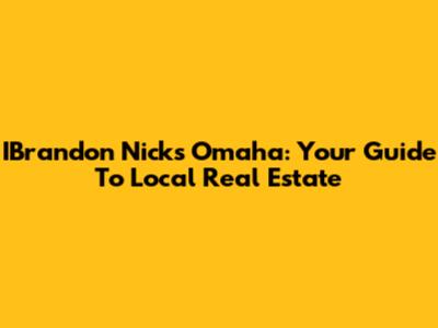 IBrandon Nicks Omaha: Your Guide To Local Real Estate