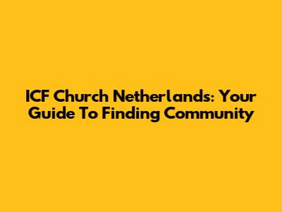 ICF Church Netherlands: Your Guide To Finding Community