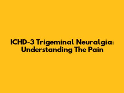 ICHD-3 Trigeminal Neuralgia: Understanding The Pain