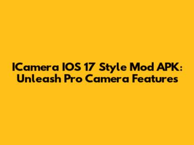ICamera IOS 17 Style Mod APK: Unleash Pro Camera Features
