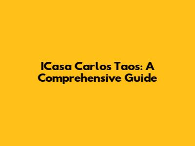 ICasa Carlos Taos: A Comprehensive Guide