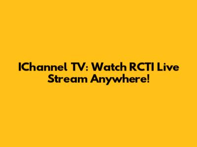 IChannel TV: Watch RCTI Live Stream Anywhere!